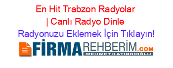 En+Hit+Trabzon+Radyolar+|+Canlı+Radyo+Dinle Radyonuzu+Eklemek+İçin+Tıklayın!